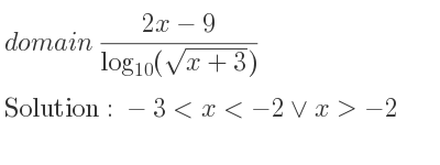 The domain of (2x-9)/(log_{10)(sqrt(x+3))} is -3<x<-2\lor x>-2